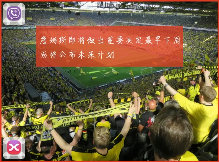 詹姆斯即将做出重要决定最早下周或将公布未来计划