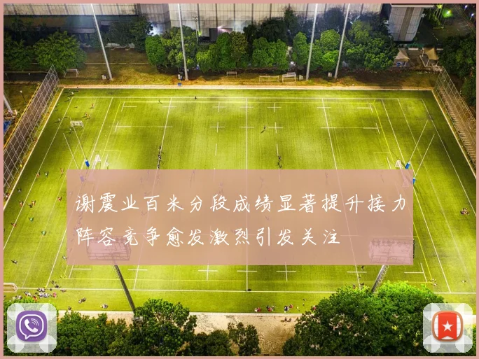 谢震业百米分段成绩显著提升接力阵容竞争愈发激烈引发关注